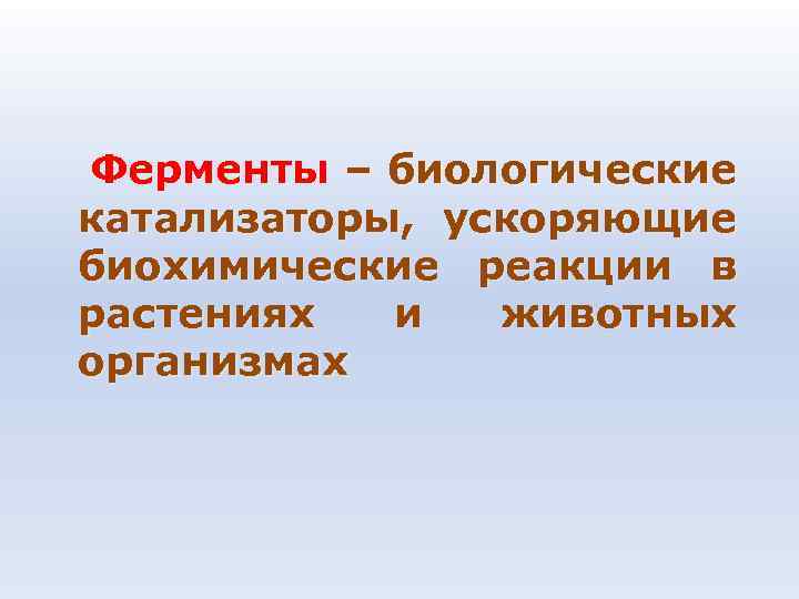 Ферменты – биологические катализаторы, ускоряющие биохимические реакции в растениях и животных организмах 