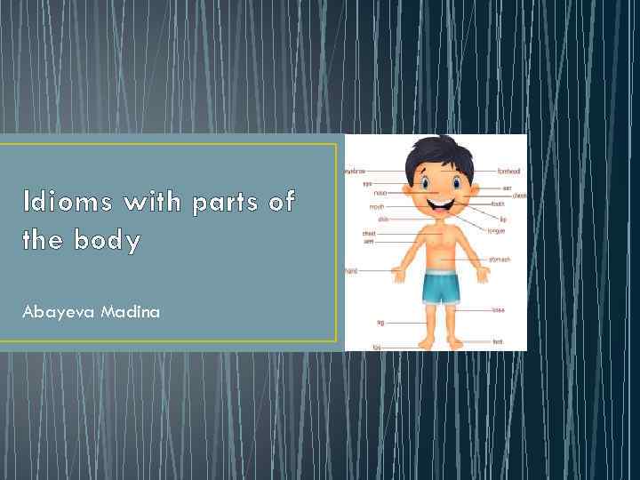Idioms with parts of the body Abayeva Madina 