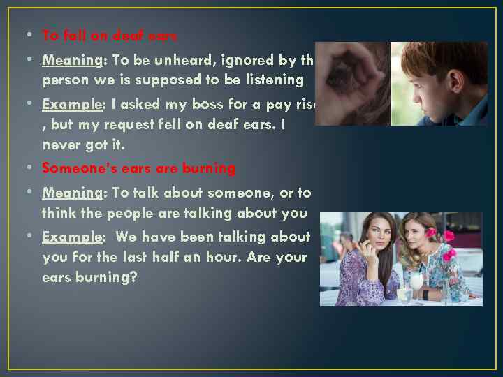  • To fall on deaf ears • Meaning: To be unheard, ignored by