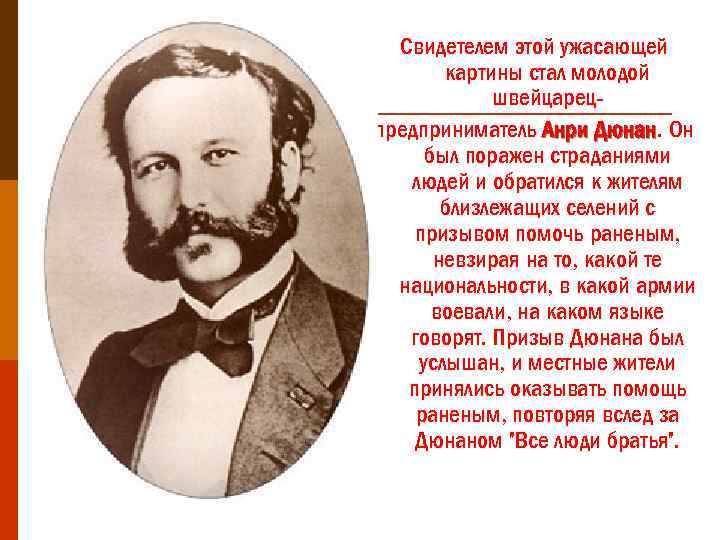 Свидетелем этой ужасающей картины стал молодой швейцарецпредприниматель Анри Дюнан. Он Дюнан был поражен страданиями