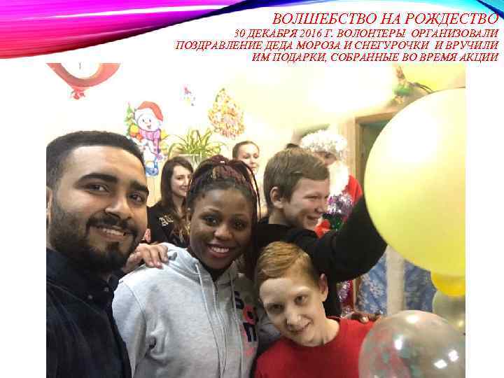ВОЛШЕБСТВО НА РОЖДЕСТВО 30 ДЕКАБРЯ 2016 Г. ВОЛОНТЕРЫ ОРГАНИЗОВАЛИ ПОЗДРАВЛЕНИЕ ДЕДА МОРОЗА И СНЕГУРОЧКИ