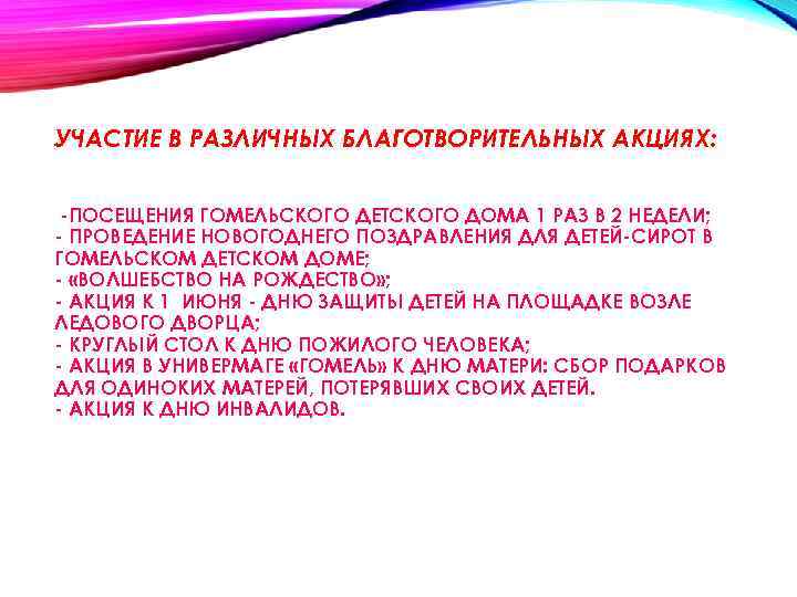 УЧАСТИЕ В РАЗЛИЧНЫХ БЛАГОТВОРИТЕЛЬНЫХ АКЦИЯХ: -ПОСЕЩЕНИЯ ГОМЕЛЬСКОГО ДЕТСКОГО ДОМА 1 РАЗ В 2 НЕДЕЛИ;