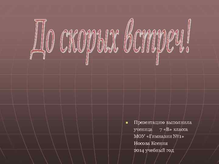 n Презентацию выполнила ученица 7 «В» класса МОУ «Гимназии № 1» Носова Ксения 2014