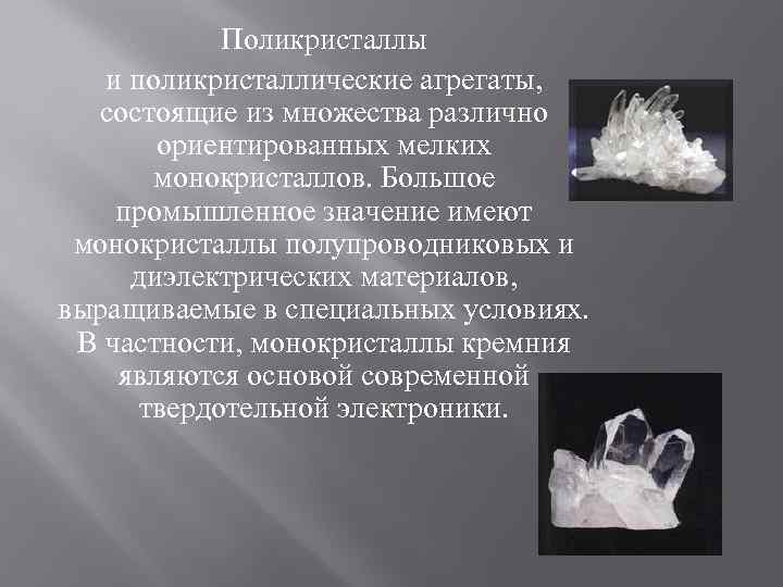 Поликристаллы и поликристаллические агрегаты, состоящие из множества различно ориентированных мелких монокристаллов. Большое промышленное значение