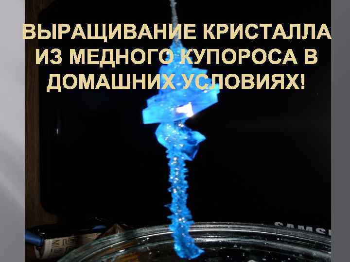 ВЫРАЩИВАНИЕ КРИСТАЛЛА ИЗ МЕДНОГО КУПОРОСА В ДОМАШНИХ УСЛОВИЯХ! 