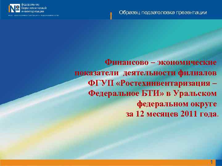 Образец подзаголовка презентации Финансово – экономические показатели деятельности филиалов ФГУП «Ростехинвентаризация – Федеральное БТИ»