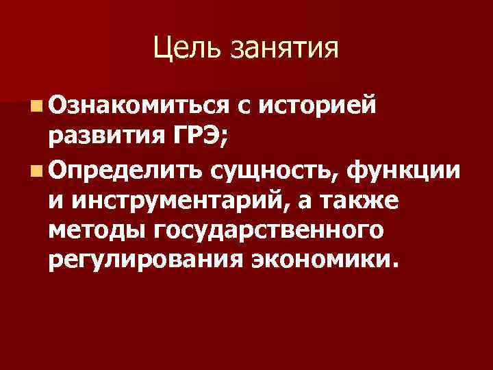 Цель занятия n Ознакомиться с историей развития ГРЭ; n Определить сущность, функции и инструментарий,