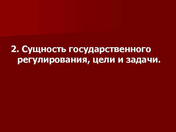 2. Сущность государственного регулирования, цели и задачи. 