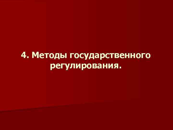 4. Методы государственного регулирования. 