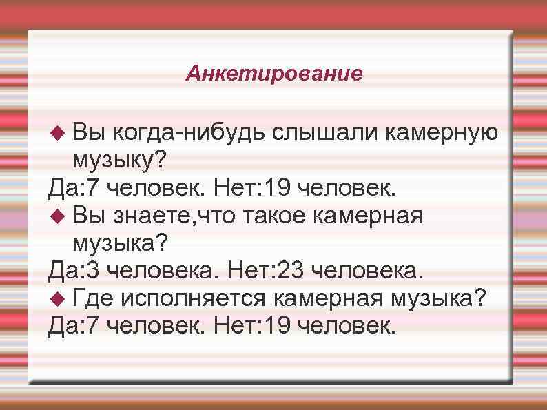 Анкетирование Вы когда-нибудь слышали камерную музыку? Да: 7 человек. Нет: 19 человек. Вы знаете,