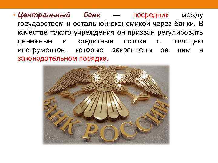  • Центральный банк — посредник между государством и остальной экономикой через банки. В