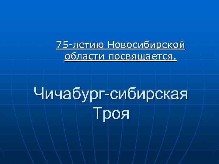 75 -летию Новосибирской области посвящается. Чичабург-сибирская Троя 