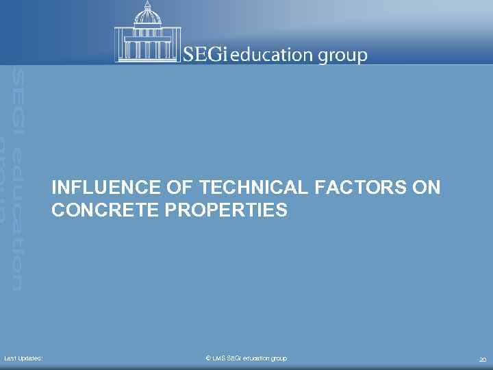 INFLUENCE OF TECHNICAL FACTORS ON CONCRETE PROPERTIES Last Updated: © LMS SEGi education group