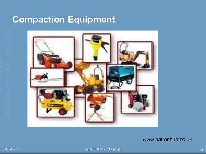 Compaction Equipment www. pattonhire. co. uk Last Updated: © LMS SEGi education group 33