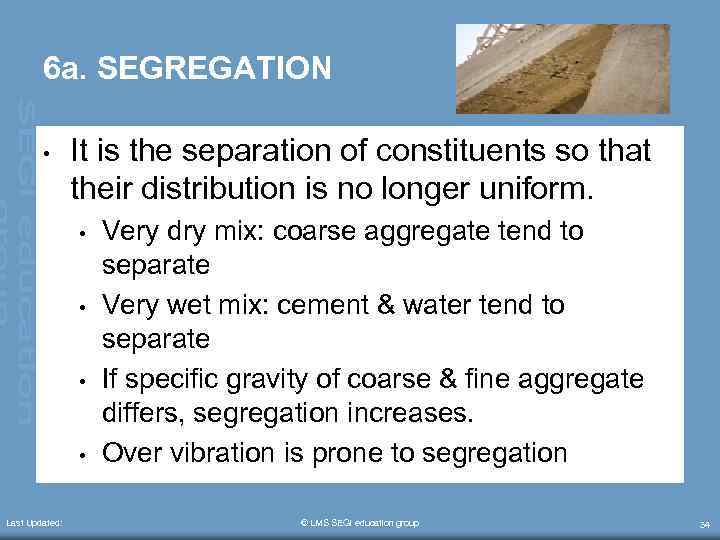 6 a. SEGREGATION • It is the separation of constituents so that their distribution