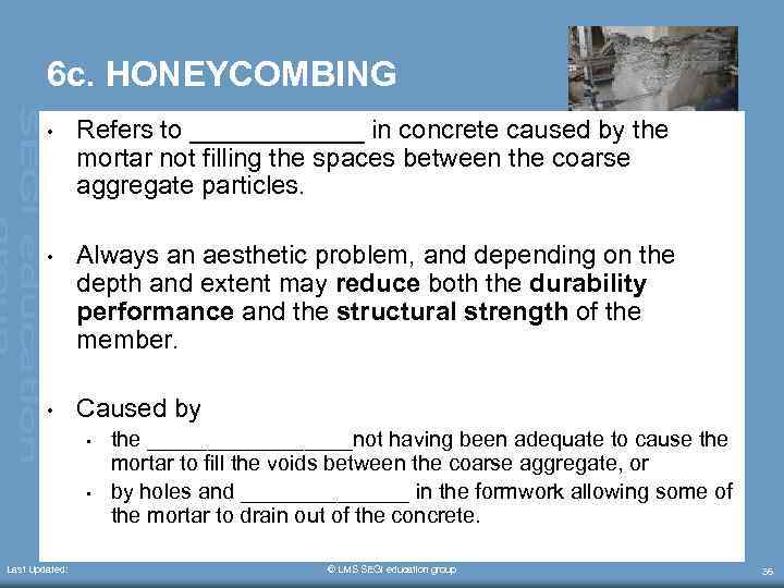 6 c. HONEYCOMBING • Refers to ______ in concrete caused by the mortar not