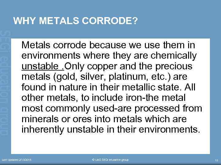 WHY METALS CORRODE? Metals corrode because we use them in environments where they are