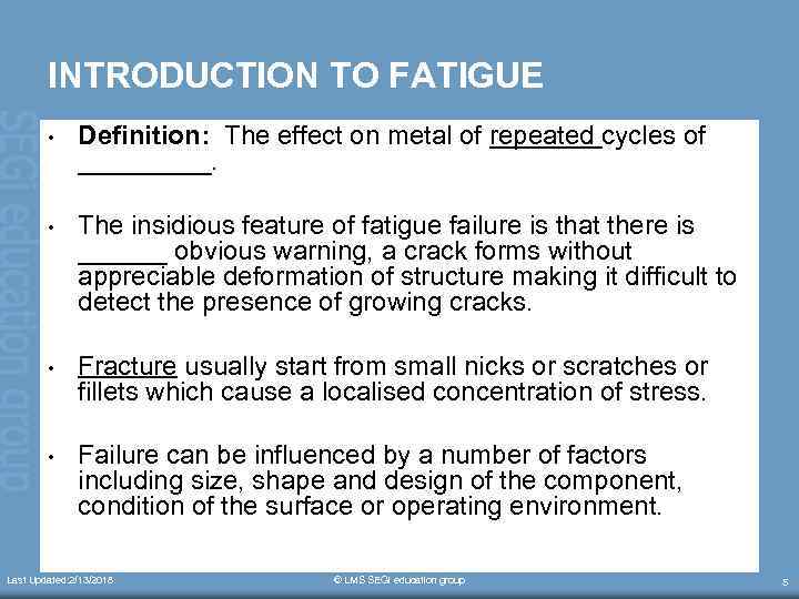 INTRODUCTION TO FATIGUE • Definition: The effect on metal of repeated cycles of _____.