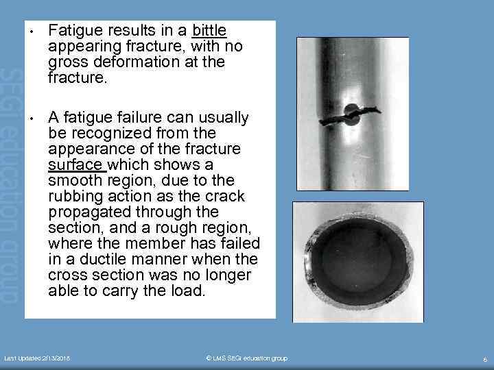  • Fatigue results in a bittle appearing fracture, with no gross deformation at