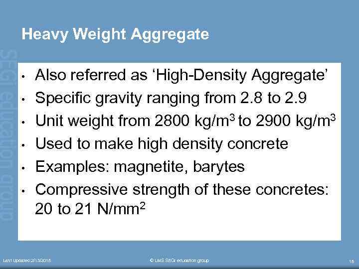 Heavy Weight Aggregate • • • Also referred as ‘High-Density Aggregate’ Specific gravity ranging