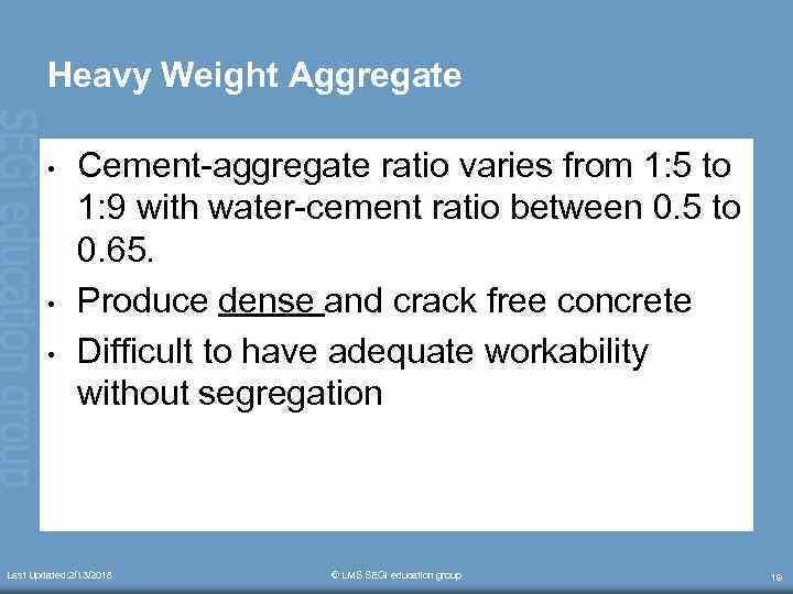 Heavy Weight Aggregate • • • Cement-aggregate ratio varies from 1: 5 to 1: