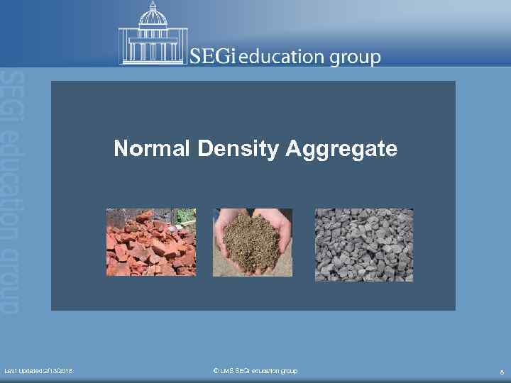 Normal Density Aggregate Last Updated: 2/13/2018 © LMS SEGi education group 8 