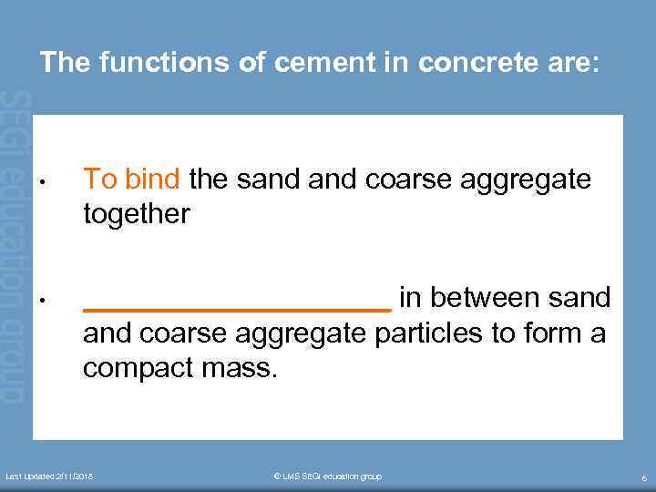 The functions of cement in concrete are: • To bind the sand coarse aggregate