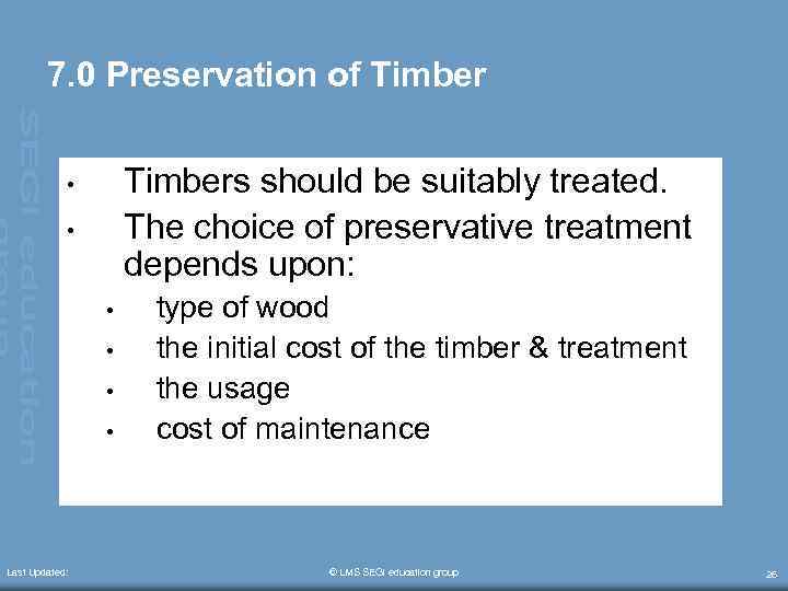 7. 0 Preservation of Timbers should be suitably treated. The choice of preservative treatment