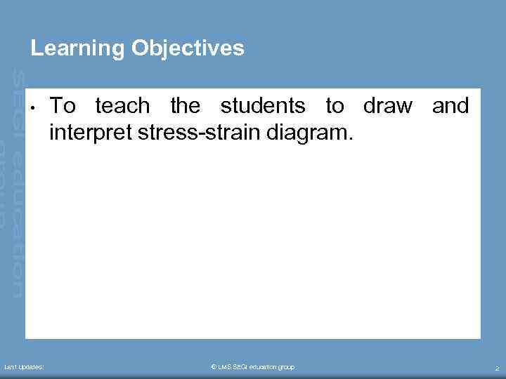 Learning Objectives • Last Updated: To teach the students to draw and interpret stress-strain