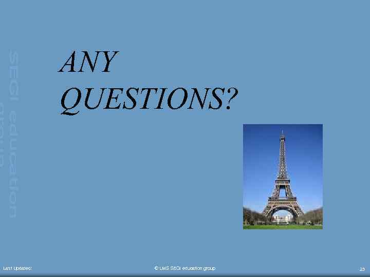 ANY QUESTIONS? Last Updated: © LMS SEGi education group 23 
