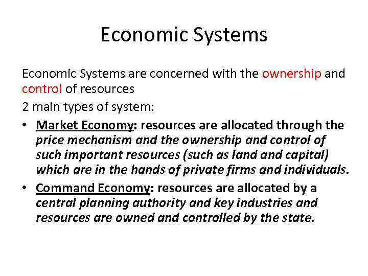 Economic Systems are concerned with the ownership and control of resources 2 main types