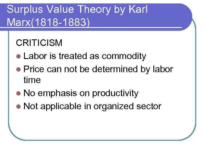 Surplus Value Theory by Karl Marx(1818 -1883) CRITICISM l Labor is treated as commodity