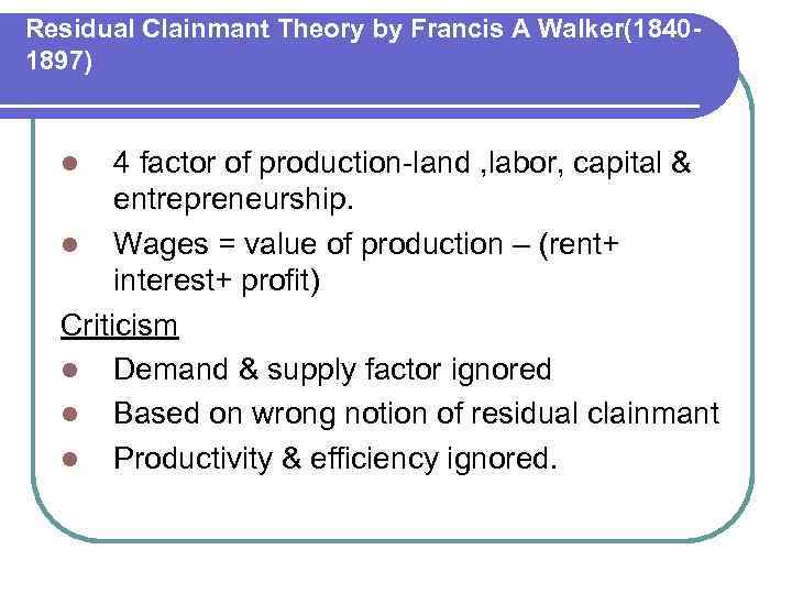 Residual Clainmant Theory by Francis A Walker(18401897) 4 factor of production-land , labor, capital