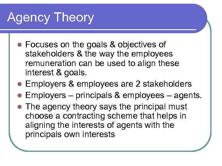 Agency Theory Focuses on the goals & objectives of stakeholders & the way the