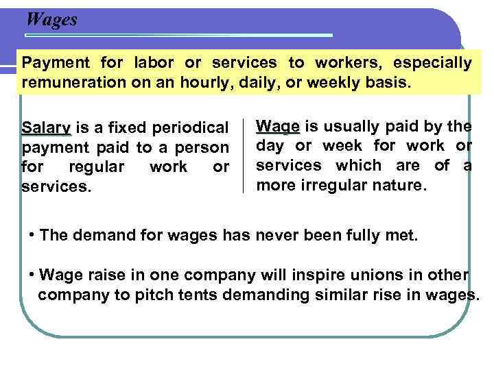 Wages Payment for labor or services to workers, especially remuneration on an hourly, daily,