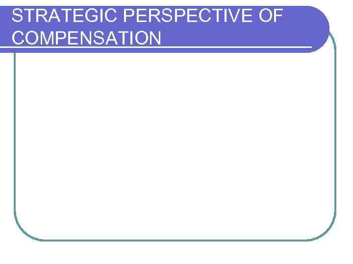 STRATEGIC PERSPECTIVE OF COMPENSATION 