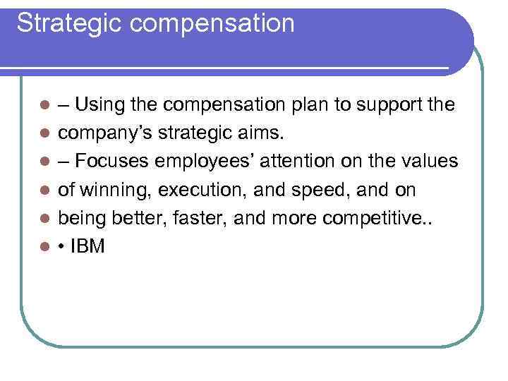 Strategic compensation l l l – Using the compensation plan to support the company’s