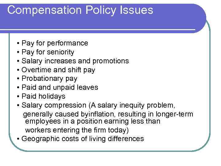 Compensation Policy Issues • Pay for performance • Pay for seniority • Salary increases