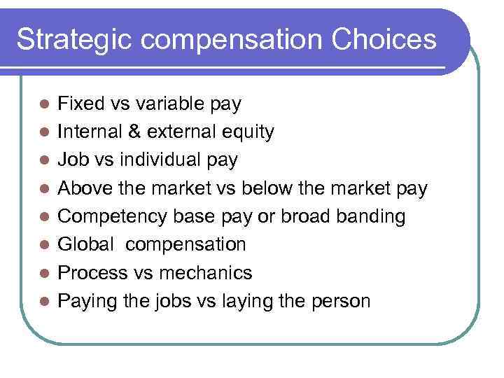 Strategic compensation Choices l l l l Fixed vs variable pay Internal & external