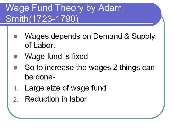 Wage Fund Theory by Adam Smith(1723 -1790) l l l 1. 2. Wages depends