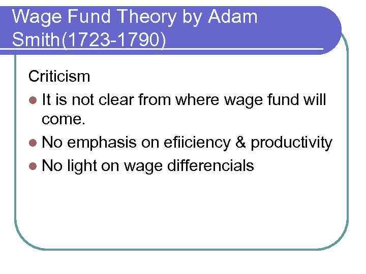 Wage Fund Theory by Adam Smith(1723 -1790) Criticism l It is not clear from