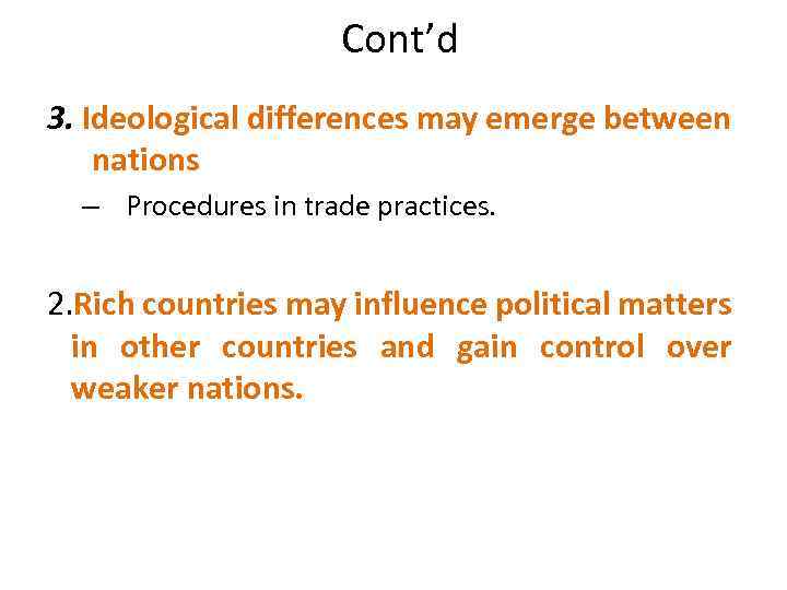Cont’d 3. Ideological differences may emerge between nations – Procedures in trade practices. 2.