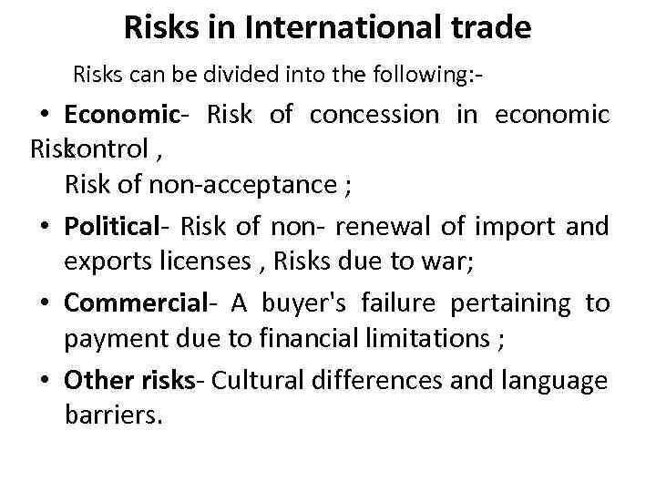 Risks in International trade Risks can be divided into the following: - • Economic-