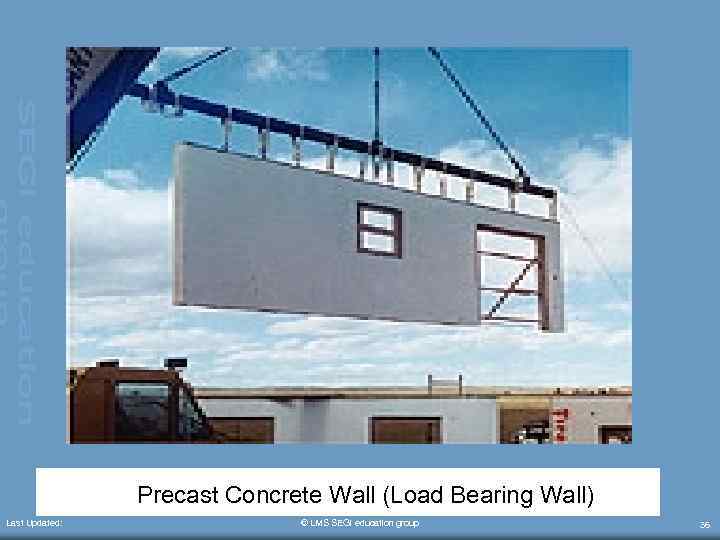 Precast Concrete Wall (Load Bearing Wall) Last Updated: © LMS SEGi education group 36