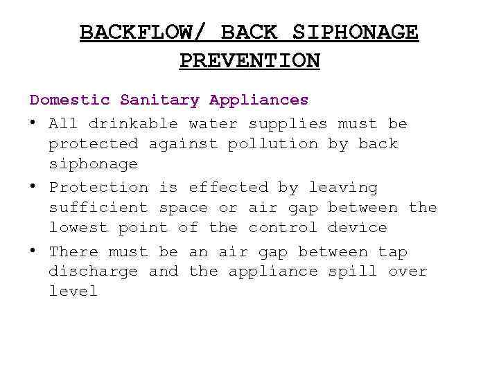 BACKFLOW/ BACK SIPHONAGE PREVENTION Domestic Sanitary Appliances • All drinkable water supplies must be