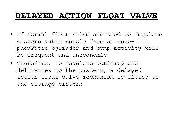 DELAYED ACTION FLOAT VALVE • If normal float valve are used to regulate cistern