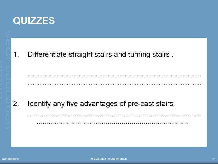 QUIZZES 1. Differentiate straight stairs and turning stairs. ……………………………………………………………… 2. Identify any five advantages