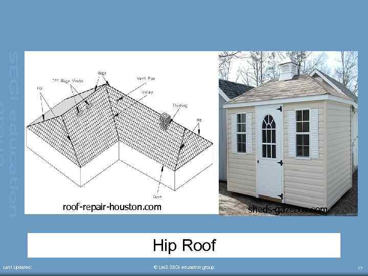 roof-repair-houston. com sheds-gazebos. com Hip Roof Last Updated: © LMS SEGi education group 17