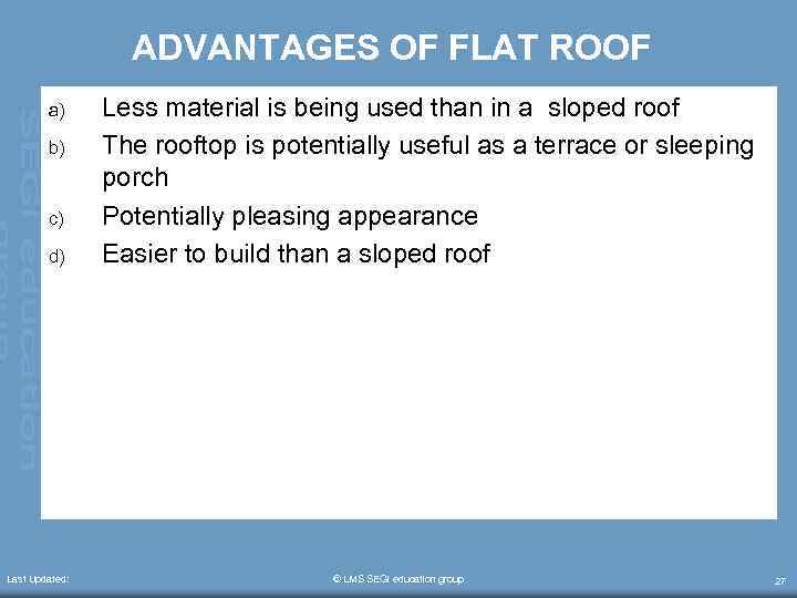 ADVANTAGES OF FLAT ROOF a) b) c) d) Last Updated: Less material is being