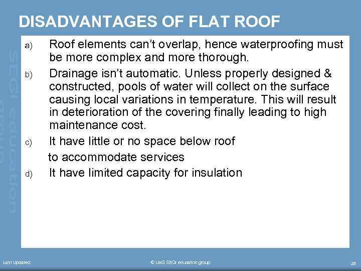 DISADVANTAGES OF FLAT ROOF Roof elements can’t overlap, hence waterproofing must be more complex